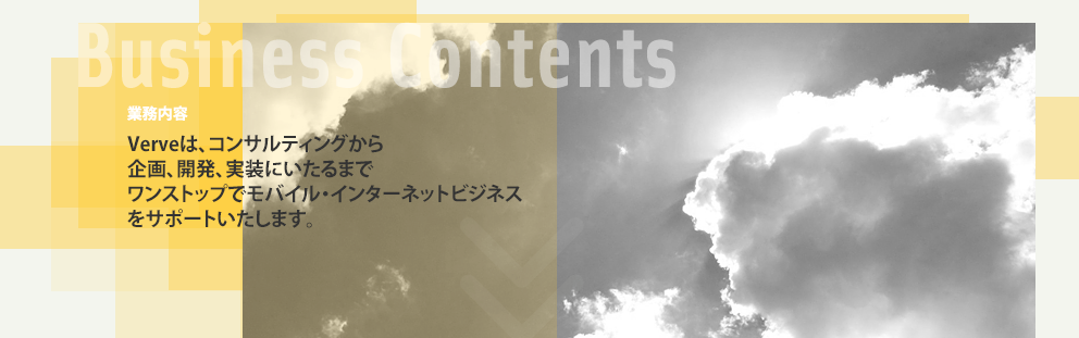 業務内容：Verveは、コンサルティングから企画、開発、実装にいたるまでワンストップでモバイル・インターネットビジネスをサポートいたします。
